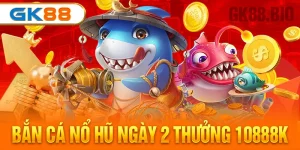 bắn cá nổ hũ ngày 2 thưởng 10888k