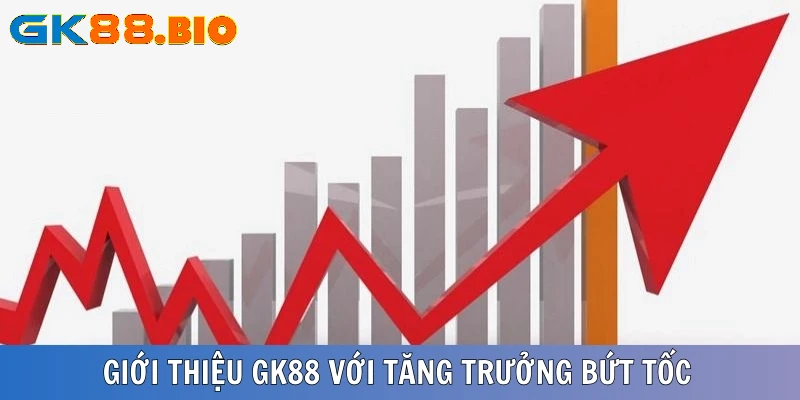 Giới thiệu GK88 với tốc độ tăng trưởng bứt phá