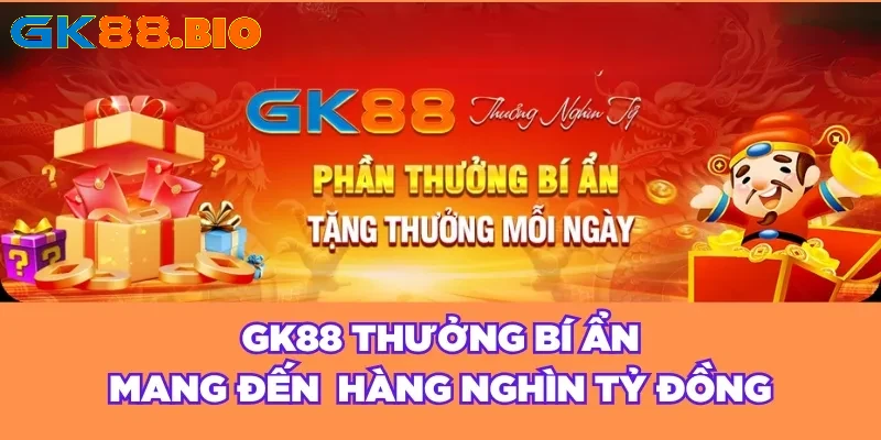 GK88 thưởng bí ẩn mang đến hàng nghìn tỷ đồng