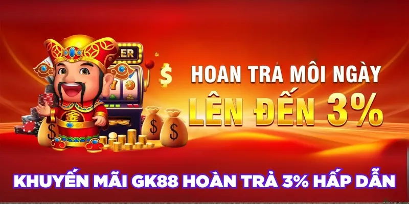 Khuyến mãi GK88 hoàn trả 3% hấp dẫn