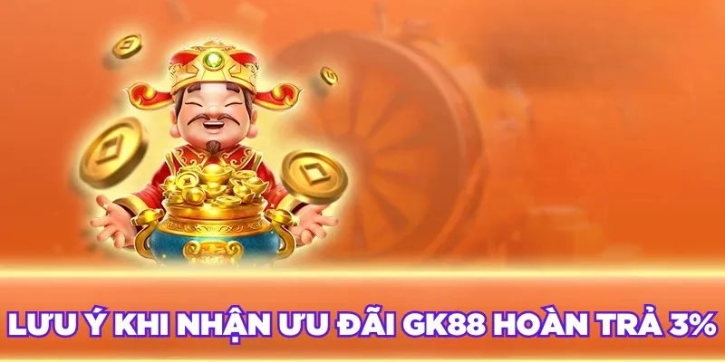 Lưu ý khi nhận ưu đãi GK88 hoàn trả 3%