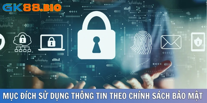 Mục đích sử dụng thông tin theo chính sách bảo mật GK88