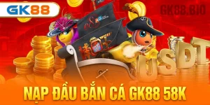 nạp đầu bắn cá gk88 58k