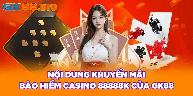 Nội dung khuyến mãi bảo hiểm Casino 88888K của GK88