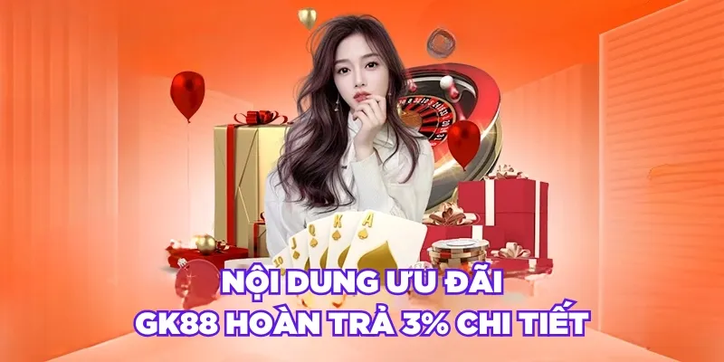 Nội dung ưu đãi GK88 hoàn trả 3% chi tiết