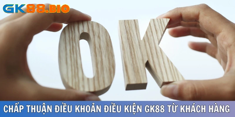 Sự chấp thuận của khách hàng về điều khoản điều kiện GK88