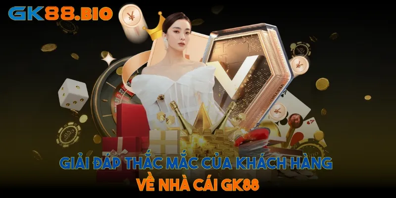 Giải đáp thắc mắc của khách hàng về nhà cái GK88