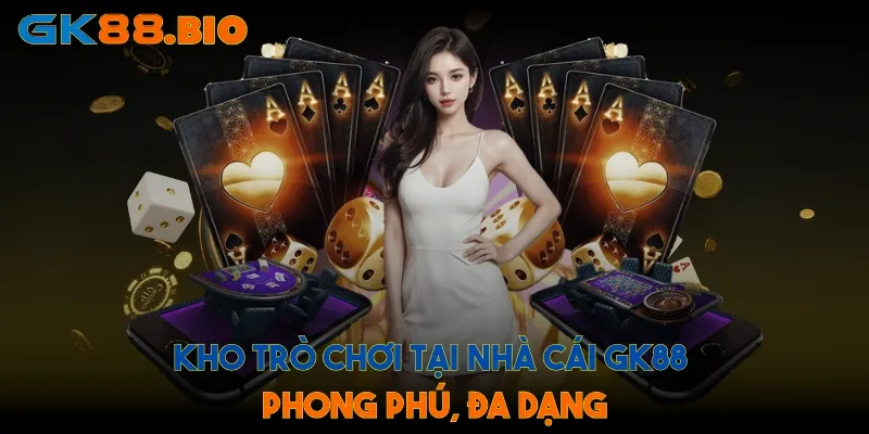 Kho trò chơi tại nhà cái GK88 phong phú, đa dạng