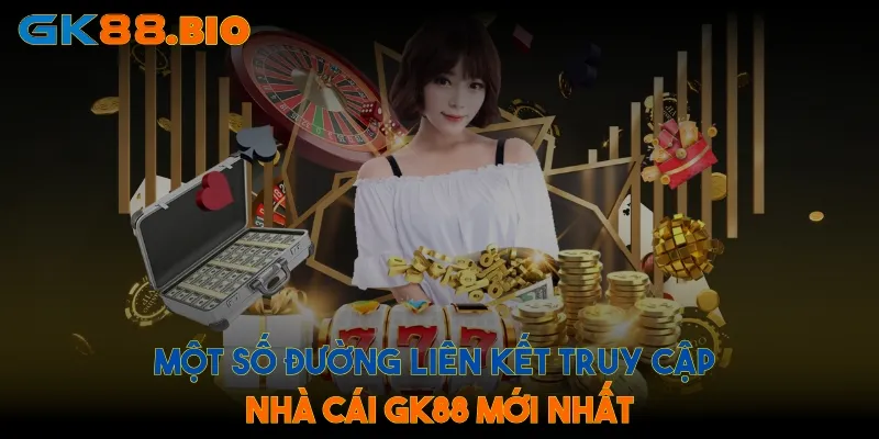 Một số đường liên kết truy cập nhà cái GK88 mới nhất