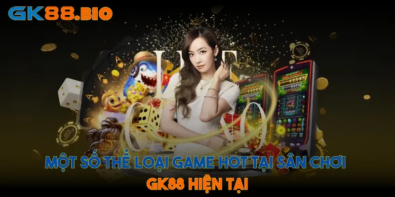 Một số thể loại game hot tại sân chơi GK88 hiện tại